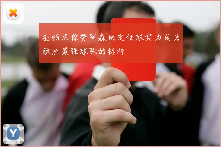 孔帕尼称赞阿森纳定位球实力或为欧洲最强球队的标杆