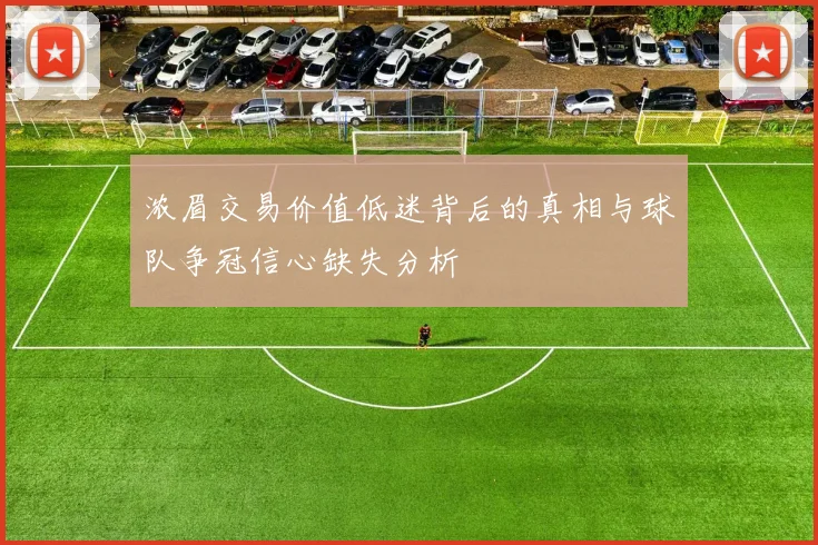 浓眉交易价值低迷背后的真相与球队争冠信心缺失分析
