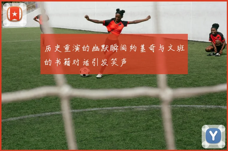 历史重演的幽默瞬间约基奇与文班的书籍对话引发笑声