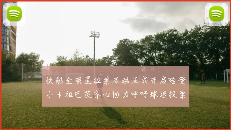 快船全明星拉票活动正式开启哈登小卡祖巴茨齐心协力呼吁球迷投票