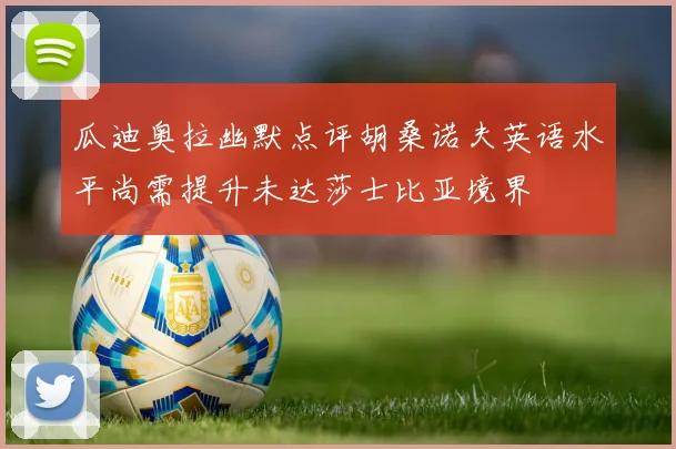 瓜迪奥拉幽默点评胡桑诺夫英语水平尚需提升未达莎士比亚境界