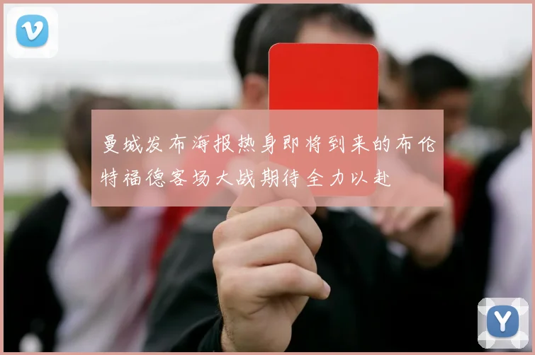 曼城发布海报热身即将到来的布伦特福德客场大战期待全力以赴